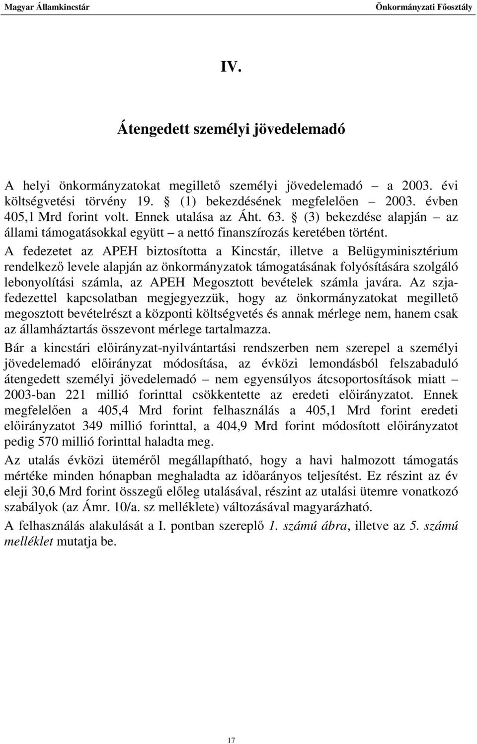 A fedezetet az APEH biztosította a Kincstár, illetve a Belügyminisztérium rendelkező levele alapján az önkormányzatok támogatásának folyósítására szolgáló lebonyolítási számla, az APEH Megosztott