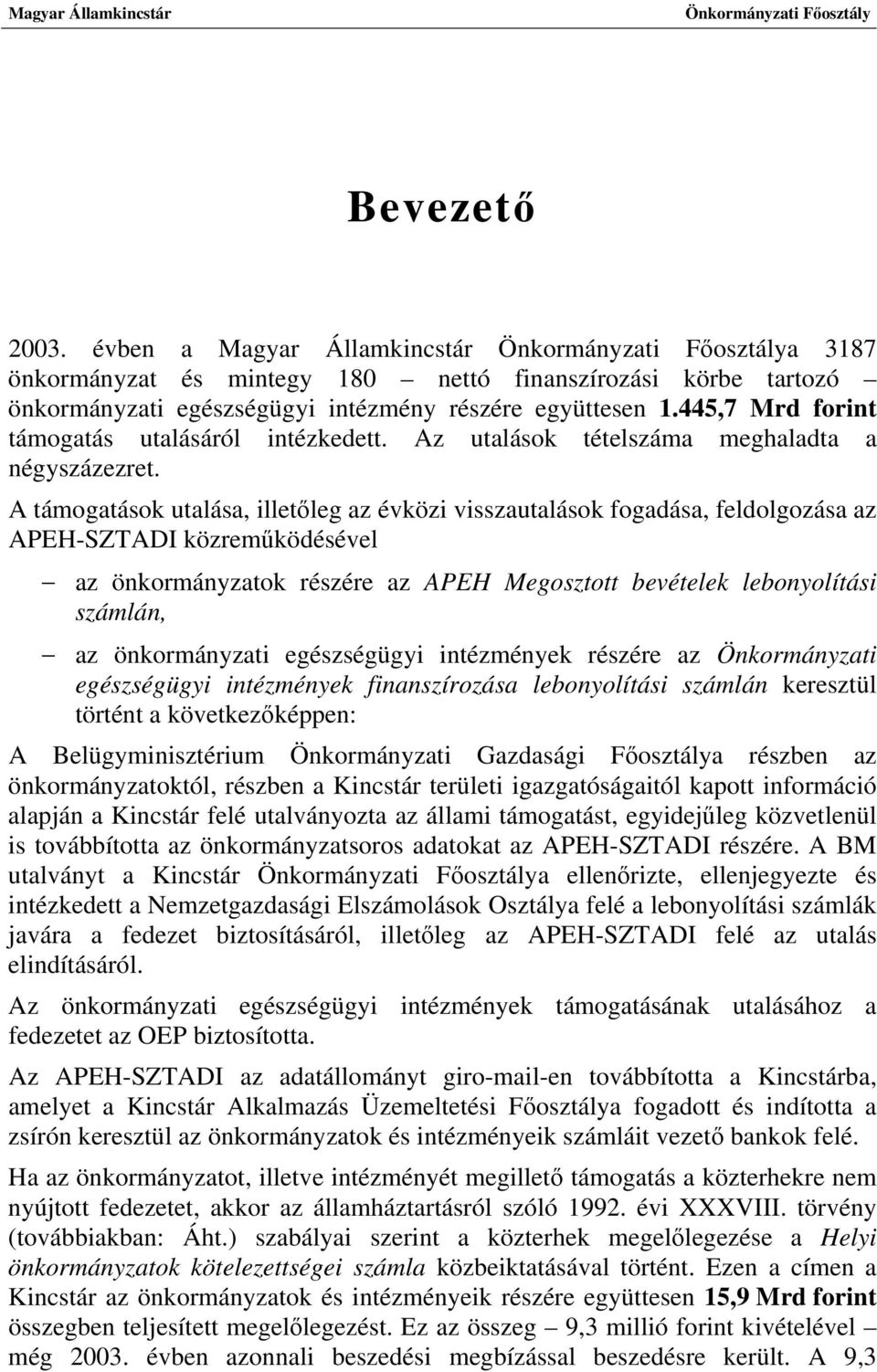 A támogatások utalása, illetőleg az évközi visszautalások fogadása, feldolgozása az APEH-SZTADI közreműködésével az önkormányzatok részére az APEH Megosztott bevételek lebonyolítási számlán, az