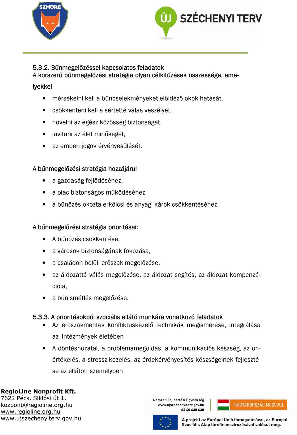 kell a sértetté válás veszélyét, növelni az egész közösség biztonságát, javítani az élet minőségét, az emberi jogok érvényesülését.