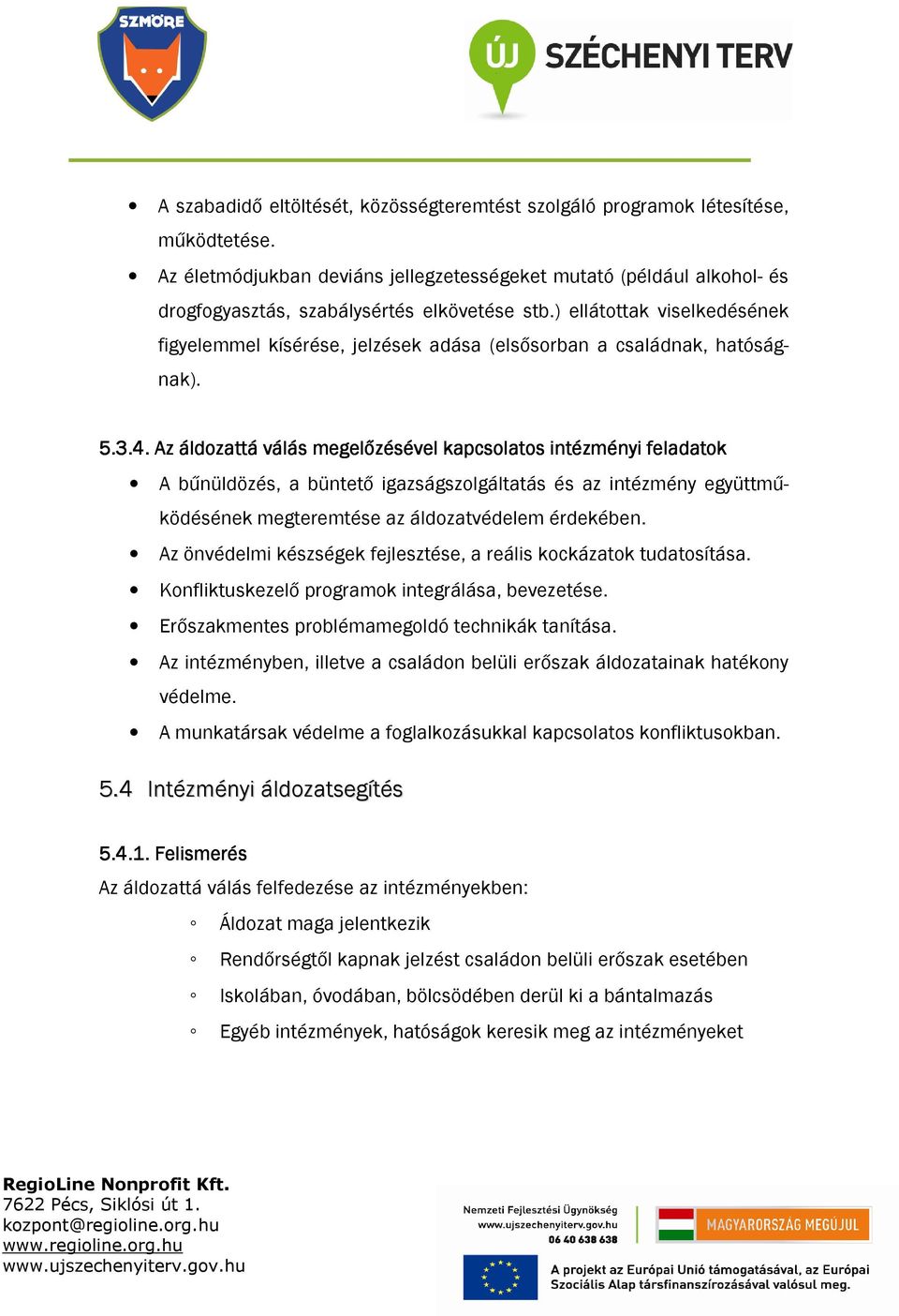 ) ellátottak viselkedésének figyelemmel kísérése, jelzések adása (elsősorban a családnak, hatóságnak). 5.3.4.