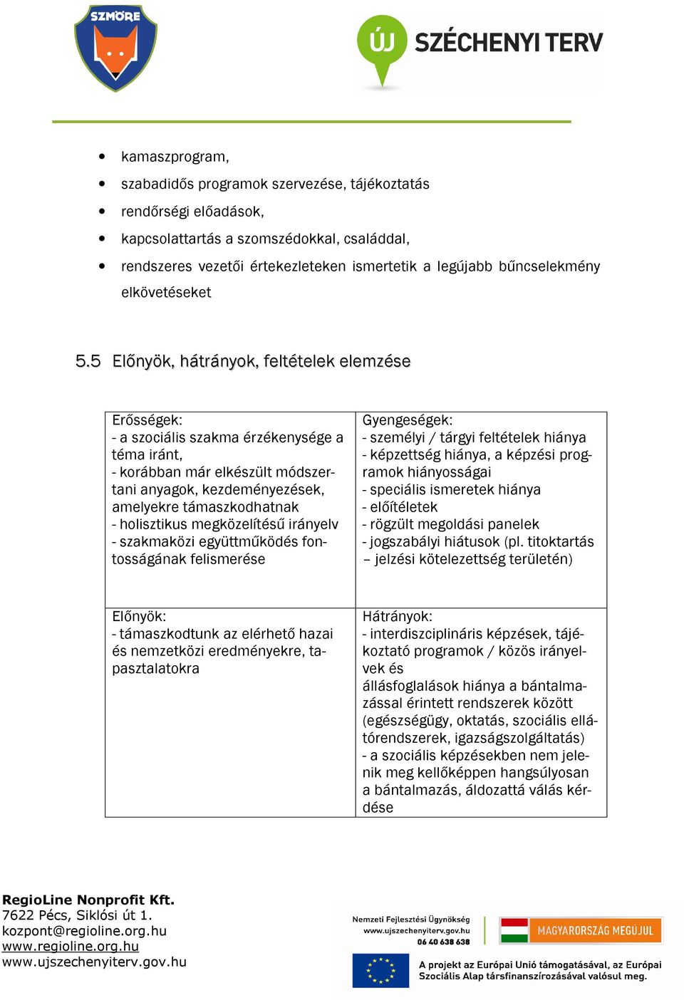 5 Előnyök, hátrányok, feltételek elemzése Erősségek: - a szociális szakma érzékenysége a téma iránt, - korábban már elkészült módszertani anyagok, kezdeményezések, amelyekre támaszkodhatnak -