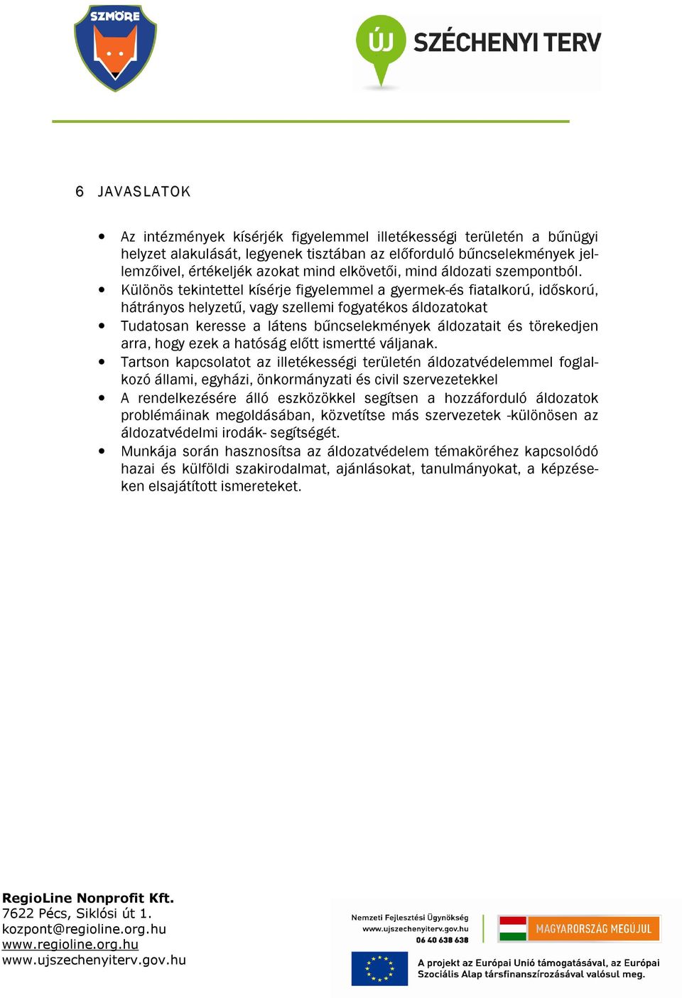 Különös tekintettel kísérje figyelemmel a gyermek-és fiatalkorú, időskorú, hátrányos helyzetű, vagy szellemi fogyatékos áldozatokat Tudatosan keresse a látens bűncselekmények áldozatait és törekedjen