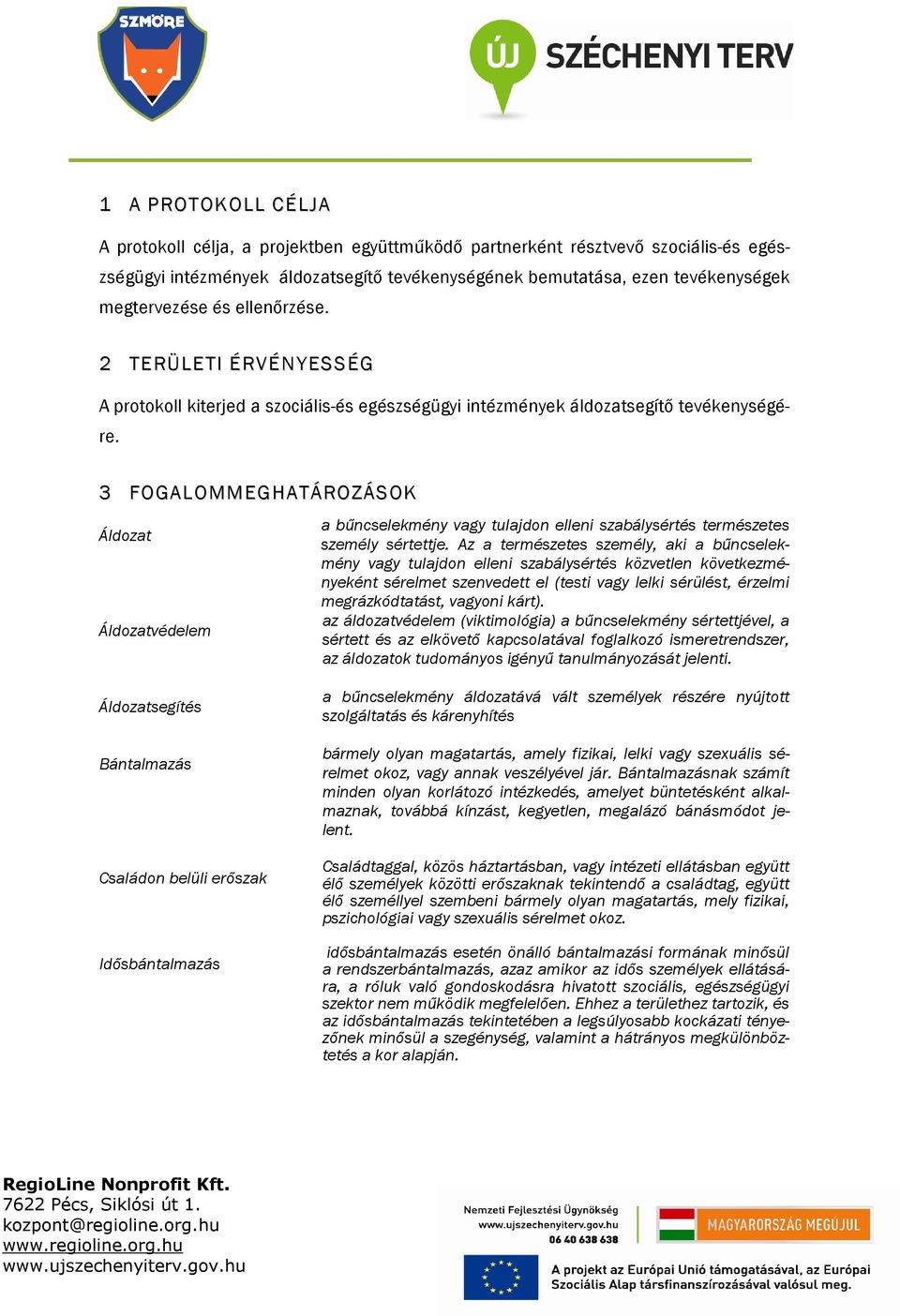 3 FOGALOMMEGHATÁROZÁSOK Áldozat Áldozatvédelem a bűncselekmény vagy tulajdon elleni szabálysértés természetes személy sértettje.