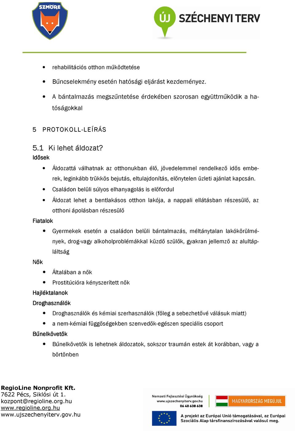 Családon belüli súlyos elhanyagolás is előfordul Áldozat lehet a bentlakásos otthon lakója, a nappali ellátásban részesülő, az otthoni ápolásban részesülő Fiatalok Gyermekek esetén a családon belüli