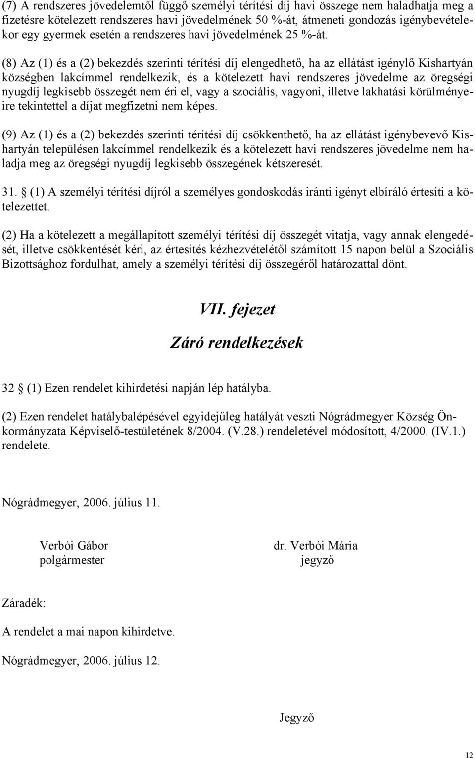 (8) Az (1) és a (2) bekezdés szerinti térítési díj elengedhető, ha az ellátást igénylő Kishartyán községben lakcímmel rendelkezik, és a kötelezett havi rendszeres jövedelme az öregségi nyugdíj