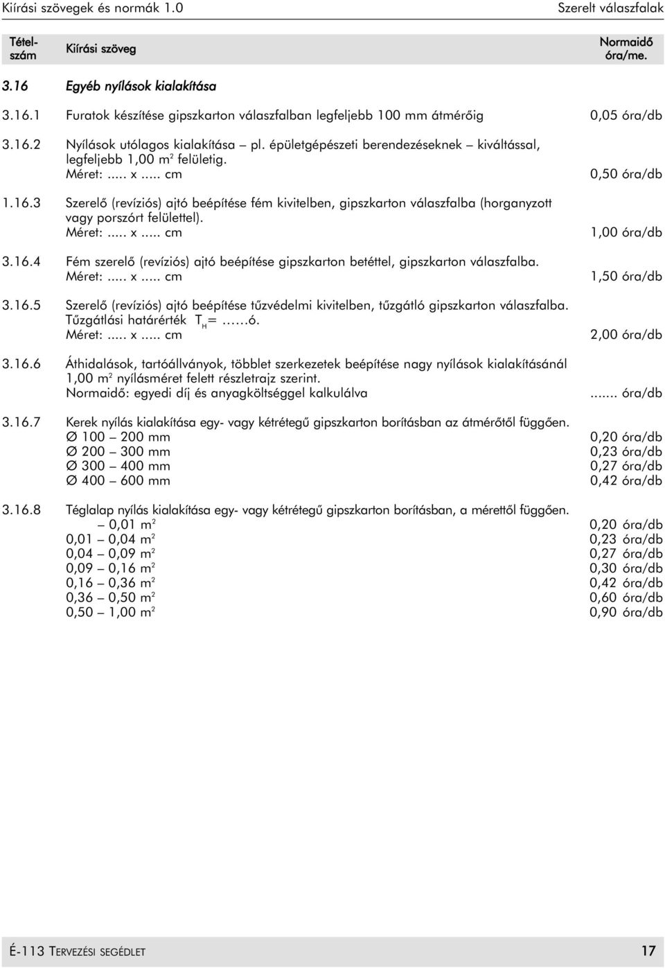 3 Szerelõ (revíziós) ajtó beépítése fém kivitelben, gipszkarton válaszfalba (horganyzott vagy porszórt felülettel). Méret:... x... cm 3.16.