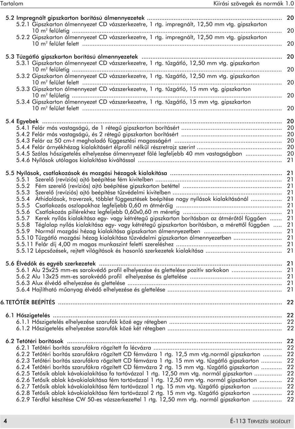 gipszkarton 10 m 2 felületig... 20 5.3.2 Gipszkarton álmennyezet CD vázszerkezetre, 1 rtg. tûzgátló, 12,50 mm vtg. gipszkarton 10 m 2 felület felett... 20 5.3.3 Gipszkarton álmennyezet CD vázszerkezetre, 1 rtg.
