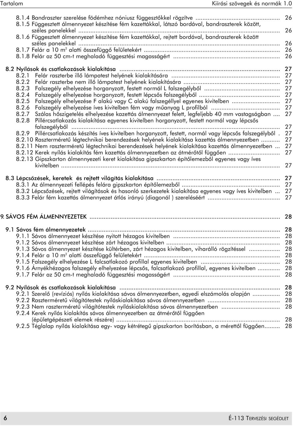 .. 26 8.2 Nyílások és csatlakozások kialakítása... 27 8.2.1 0Felár raszterbe illõ lámpatest helyének kialakítására... 27 8.2.2 0Felár raszterbe nem illõ lámpatest helyének kialakítására... 27 8.2.3 0Falszegély elhelyezése horganyzott, festett normál L falszegélybõl.