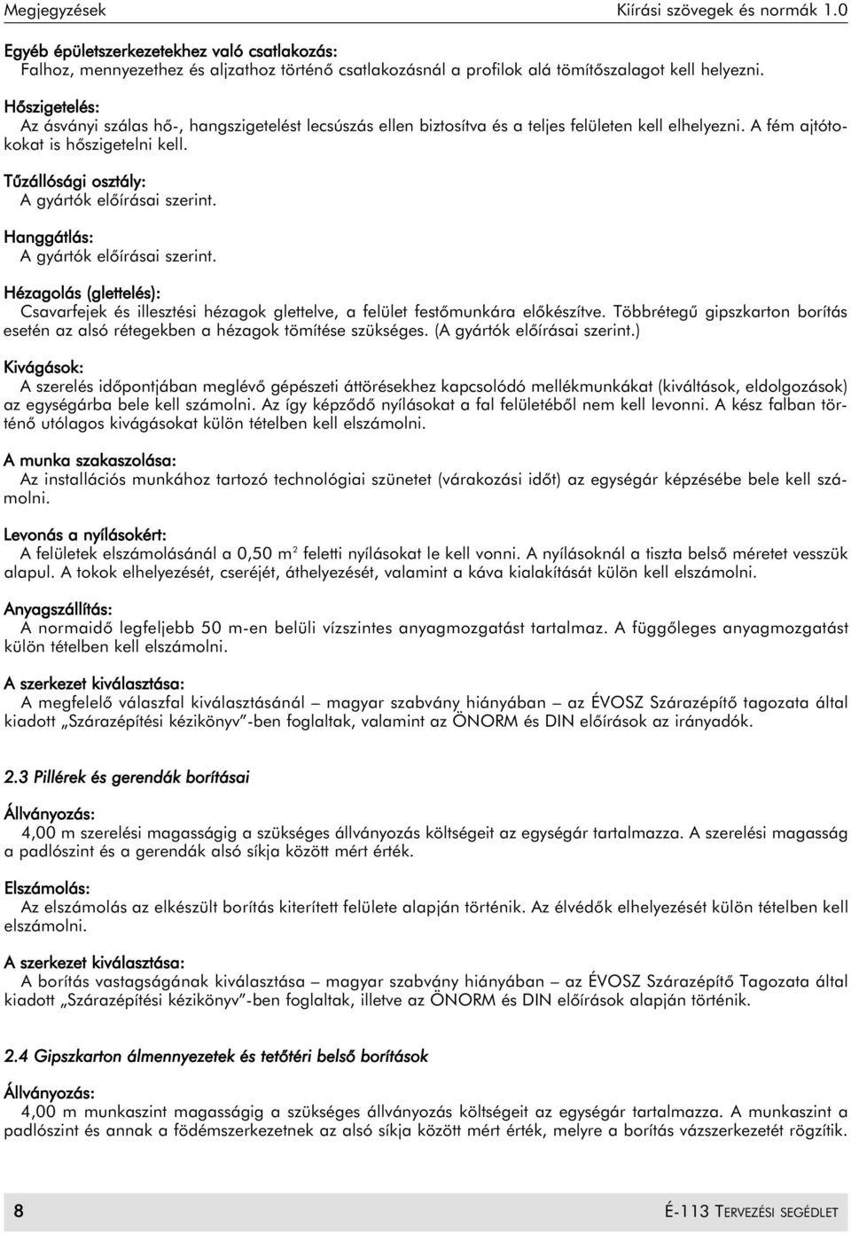 Tûzállósági osztály: A gyártók elõírásai szerint. Hanggátlás: A gyártók elõírásai szerint. Hézagolás (glettelés): Csavarfejek és illesztési hézagok glettelve, a felület festõmunkára elõkészítve.