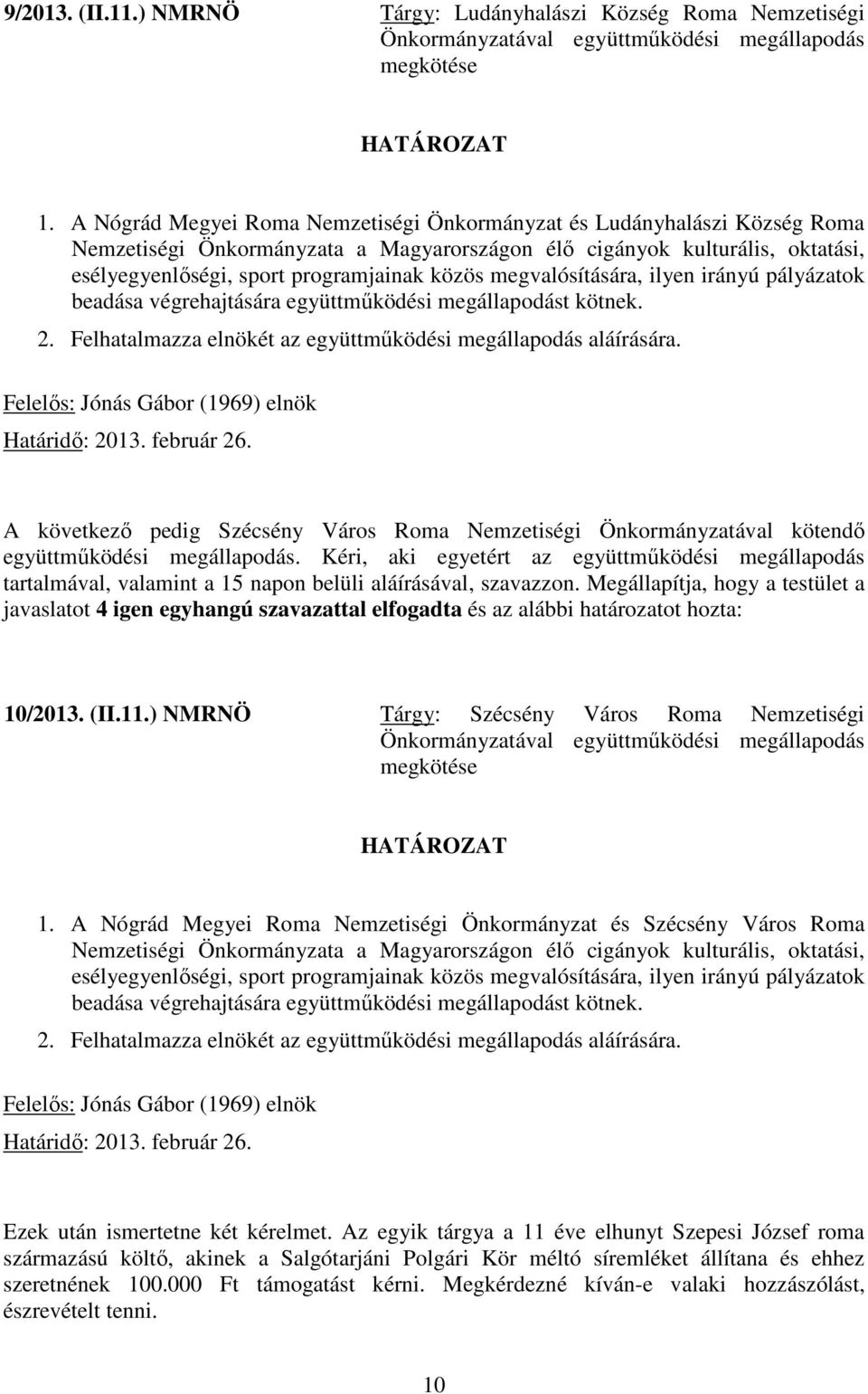 megvalósítására, ilyen irányú pályázatok beadása végrehajtására együttműködési megállapodást kötnek. 2. Felhatalmazza elnökét az együttműködési megállapodás aláírására. Határidő: 2013. február 26.