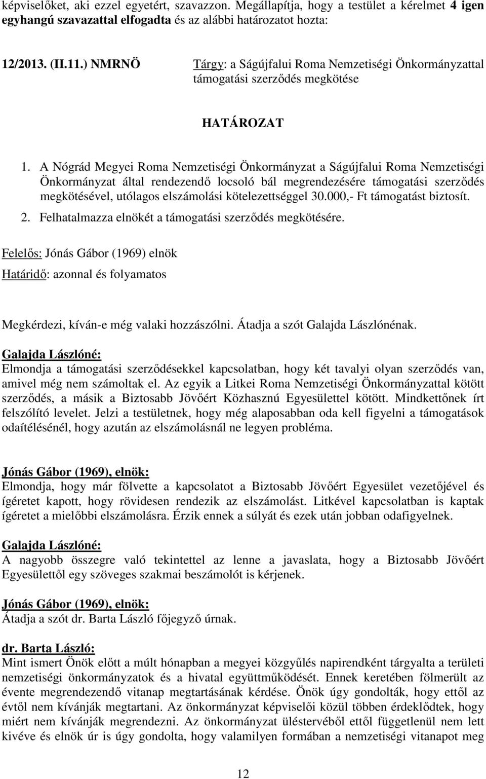A Nógrád Megyei Roma Nemzetiségi Önkormányzat a Ságújfalui Roma Nemzetiségi Önkormányzat által rendezendő locsoló bál megrendezésére támogatási szerződés megkötésével, utólagos elszámolási