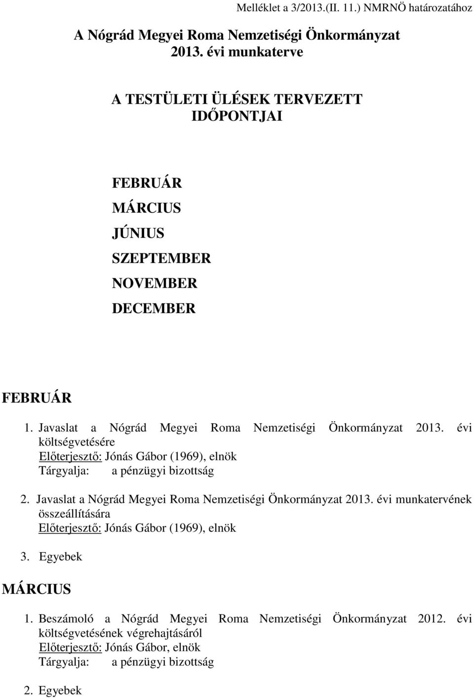 Javaslat a Nógrád Megyei Roma Nemzetiségi Önkormányzat 2013. évi költségvetésére Előterjesztő: Jónás Gábor (1969), elnök Tárgyalja: a pénzügyi bizottság 2.