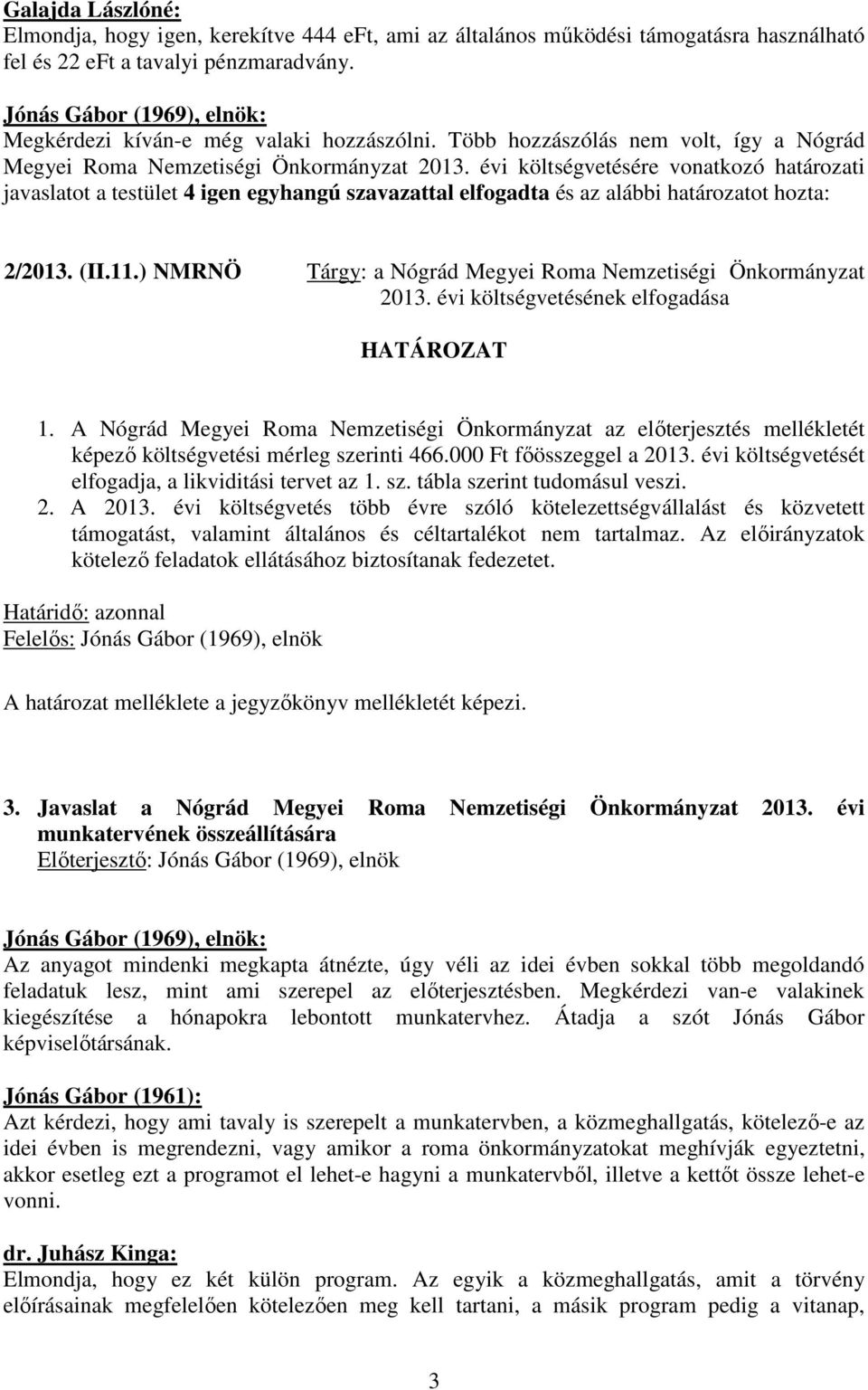 évi költségvetésére vonatkozó határozati javaslatot a testület 4 igen egyhangú szavazattal elfogadta és az alábbi határozatot hozta: 2/2013. (II.11.