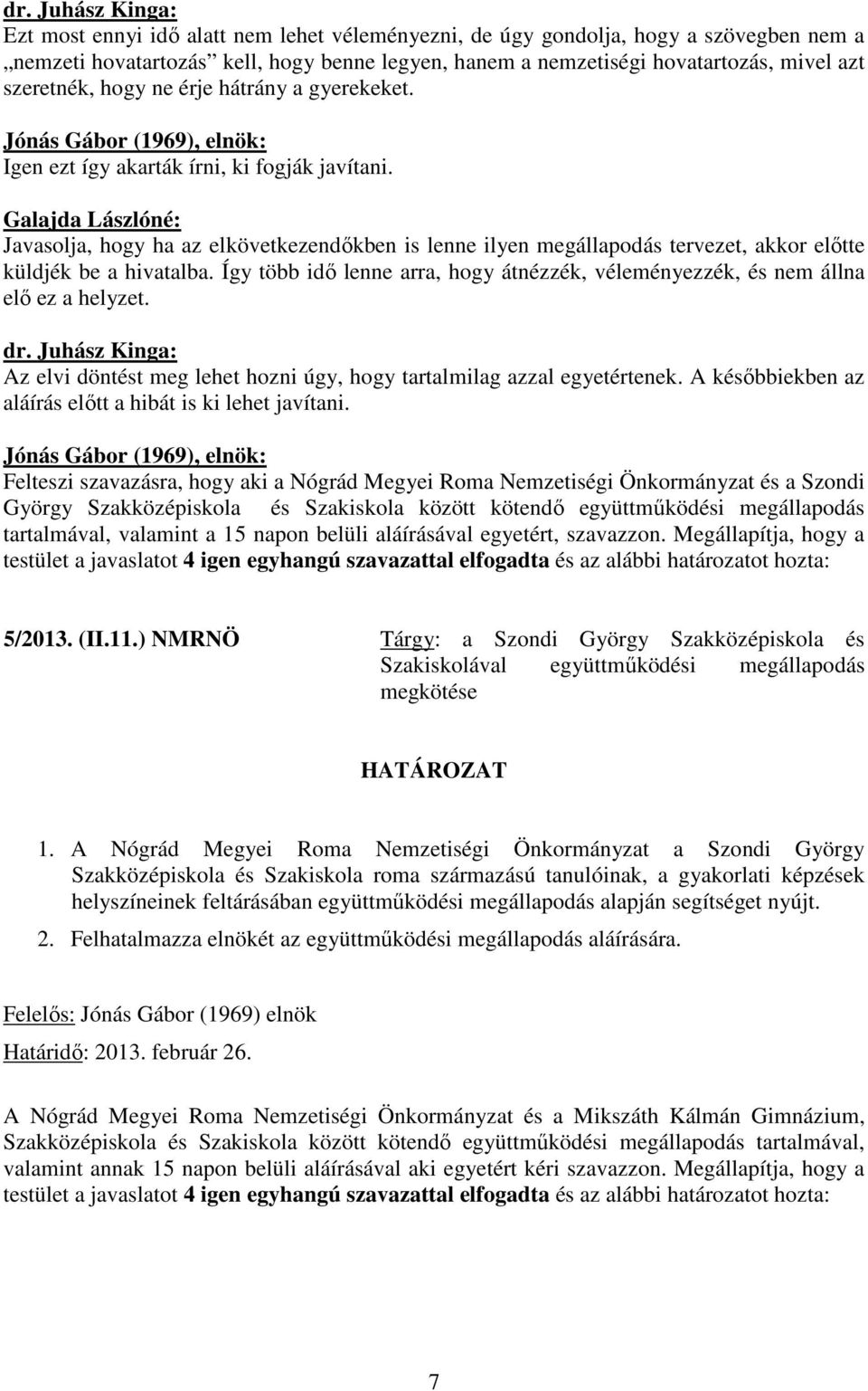 Galajda Lászlóné: Javasolja, hogy ha az elkövetkezendőkben is lenne ilyen megállapodás tervezet, akkor előtte küldjék be a hivatalba.