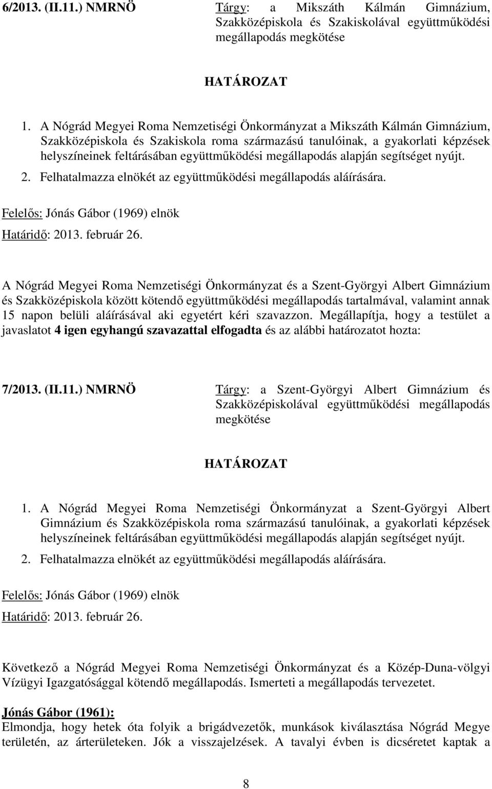 megállapodás alapján segítséget nyújt. 2. Felhatalmazza elnökét az együttműködési megállapodás aláírására. Határidő: 2013. február 26.