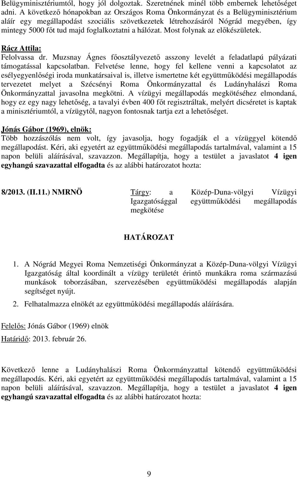 foglalkoztatni a hálózat. Most folynak az előkészületek. Rácz Attila: Felolvassa dr. Muzsnay Ágnes főosztályvezető asszony levelét a feladatlapú pályázati támogatással kapcsolatban.