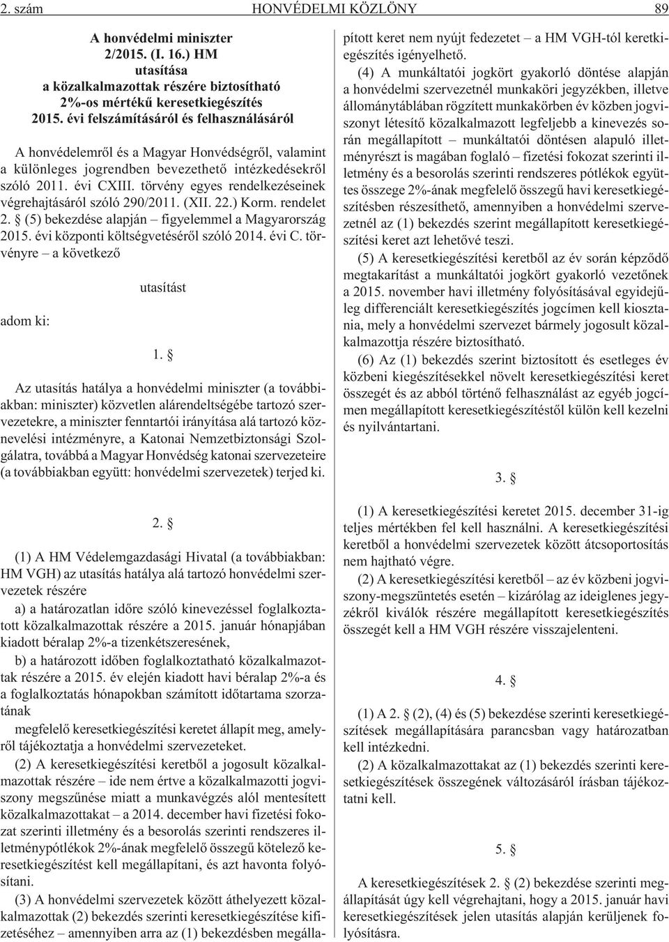 törvény egyes rendelkezéseinek végrehajtásáról szóló 290/2011. (XII. 22.) Korm. rendelet 2. (5) bekezdése alapján figyelemmel a Magyarország 2015. évi központi költségvetésérõl szóló 2014. évi C.