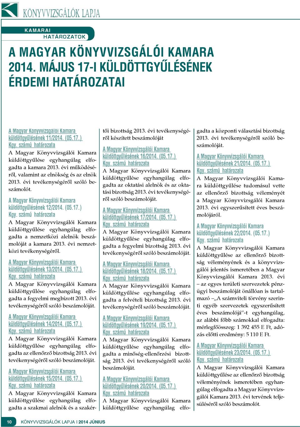 évi nemzetközi tevékenységéről. küldöttgyűlésének 13/2014. (05.17.) a fegyelmi megbízott 2013. évi tevékenységéről szóló beszámolóját. küldöttgyűlésének 14/2014. (05.17.) az ellenőrző bizottság 2013.