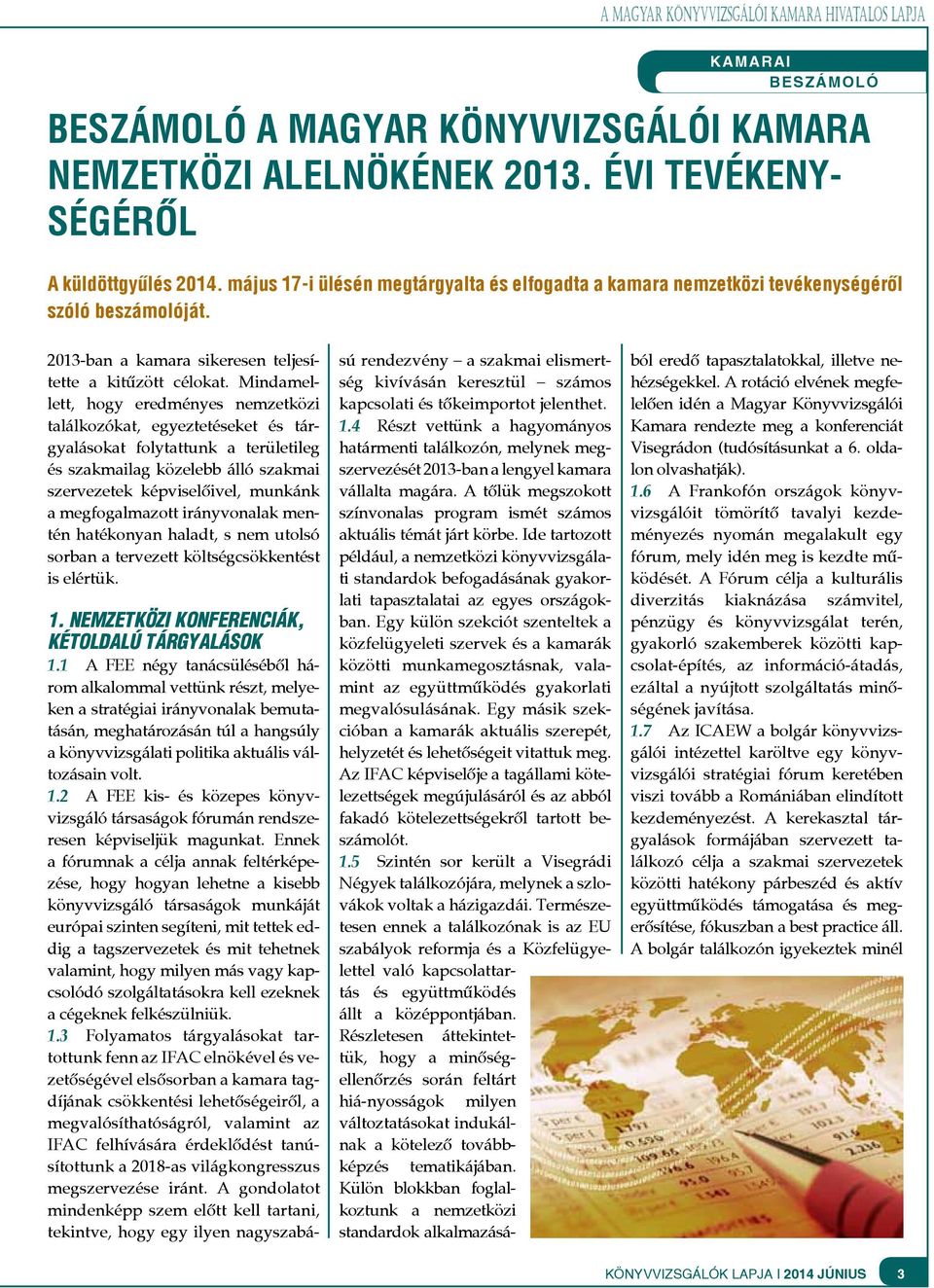 Mindamellett, hogy eredményes nemzetközi találkozókat, egyeztetéseket és tárgyalásokat folytattunk a területileg és szakmailag közelebb álló szakmai szervezetek képviselőivel, munkánk a
