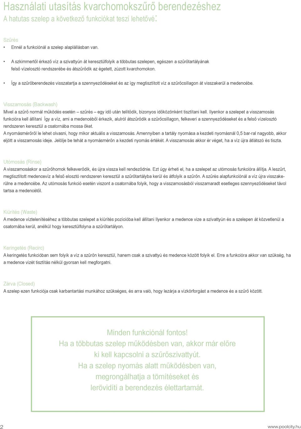 Így a szűrőberendezés visszatartja a szennyeződéseket és az így megtisztított víz a szűrőcsillagon át visszakerül a medencébe.