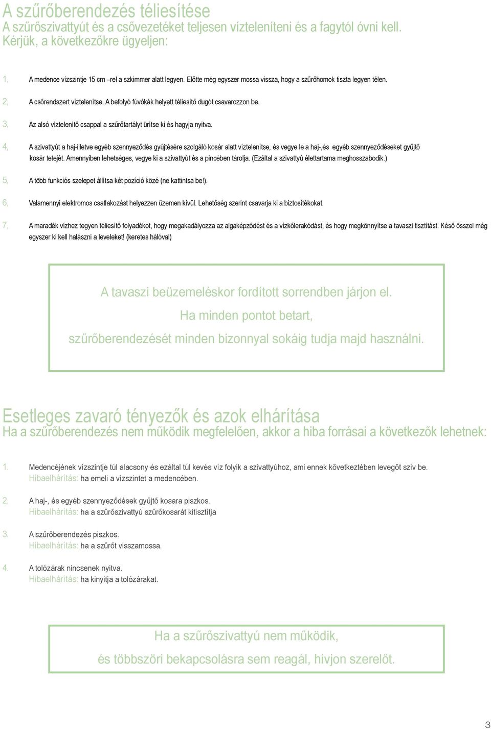 A befolyó fúvókák helyett téliesítő dugót csavarozzon be. 3, Az alsó víztelenítő csappal a szűrőtartályt ürítse ki és hagyja nyitva.