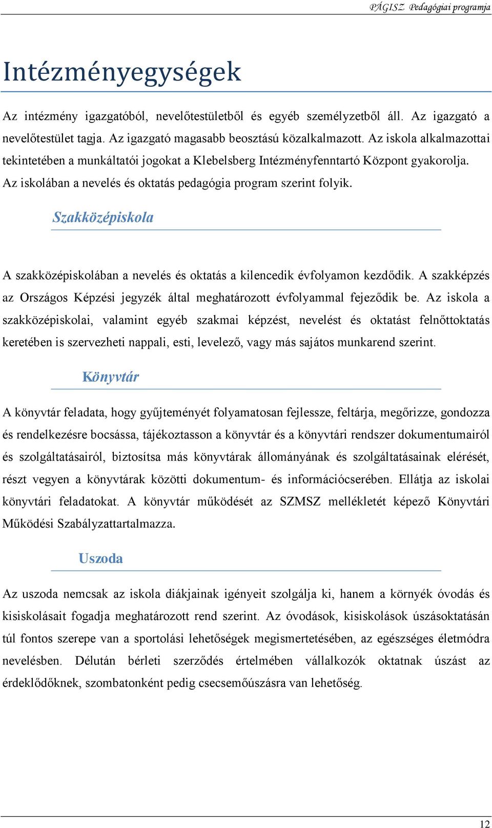 Szakközépiskola A szakközépiskolában a nevelés és oktatás a kilencedik évfolyamon kezdődik. A szakképzés az Országos Képzési jegyzék által meghatározott évfolyammal fejeződik be.