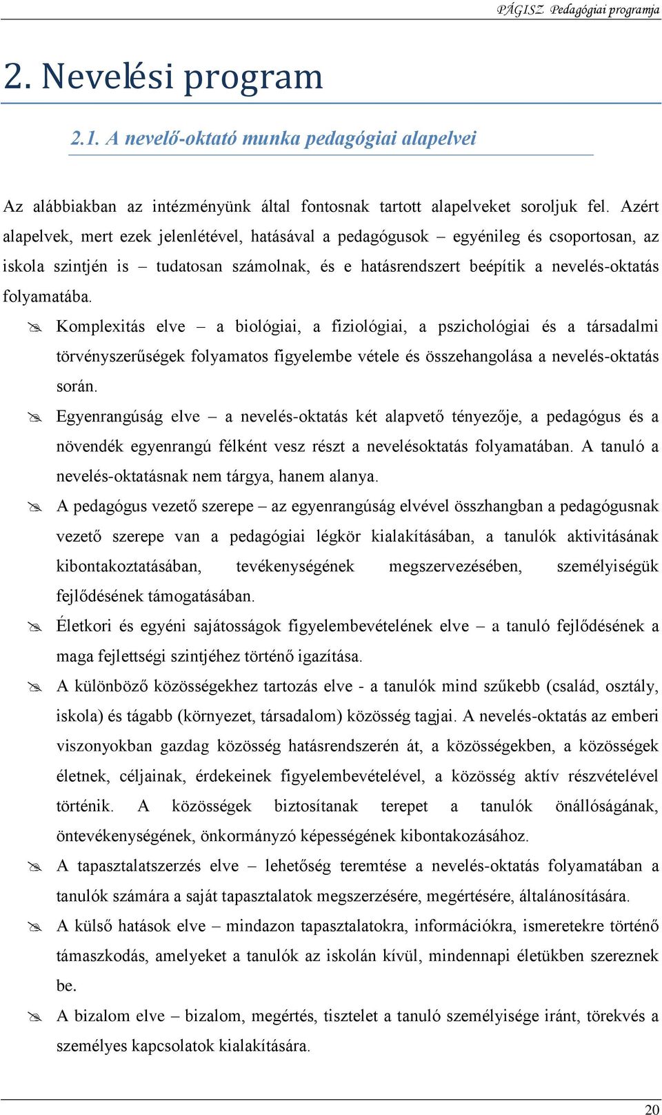 Komplexitás elve a biológiai, a fiziológiai, a pszichológiai és a társadalmi törvényszerűségek folyamatos figyelembe vétele és összehangolása a nevelés-oktatás során.