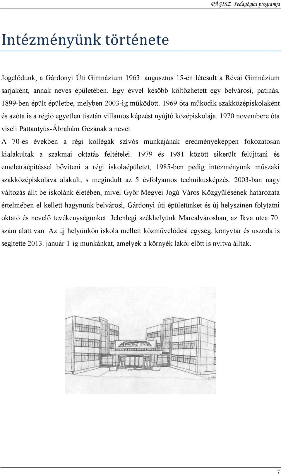 1969 óta működik szakközépiskolaként és azóta is a régió egyetlen tisztán villamos képzést nyújtó középiskolája. 1970 novembere óta viseli Pattantyús-Ábrahám Gézának a nevét.