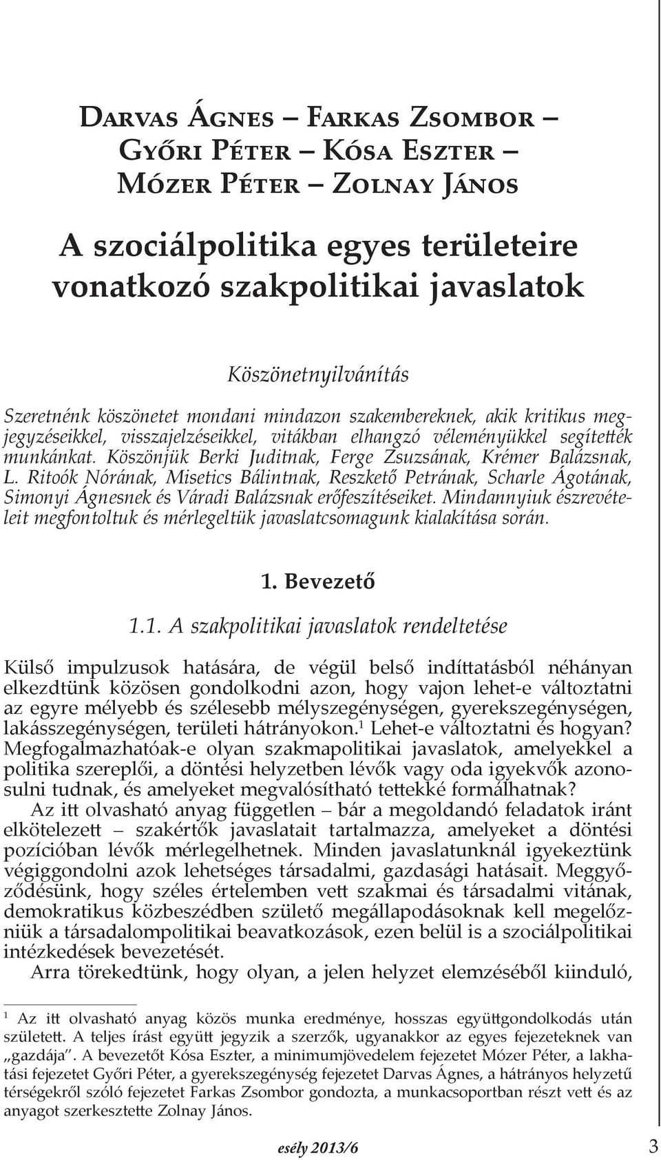 Ritoók Nórának, Misetics Bálintnak, Reszkető Petrának, Scharle Ágotának, Simonyi Ágnesnek és Váradi Balázsnak erőfeszítéseiket.