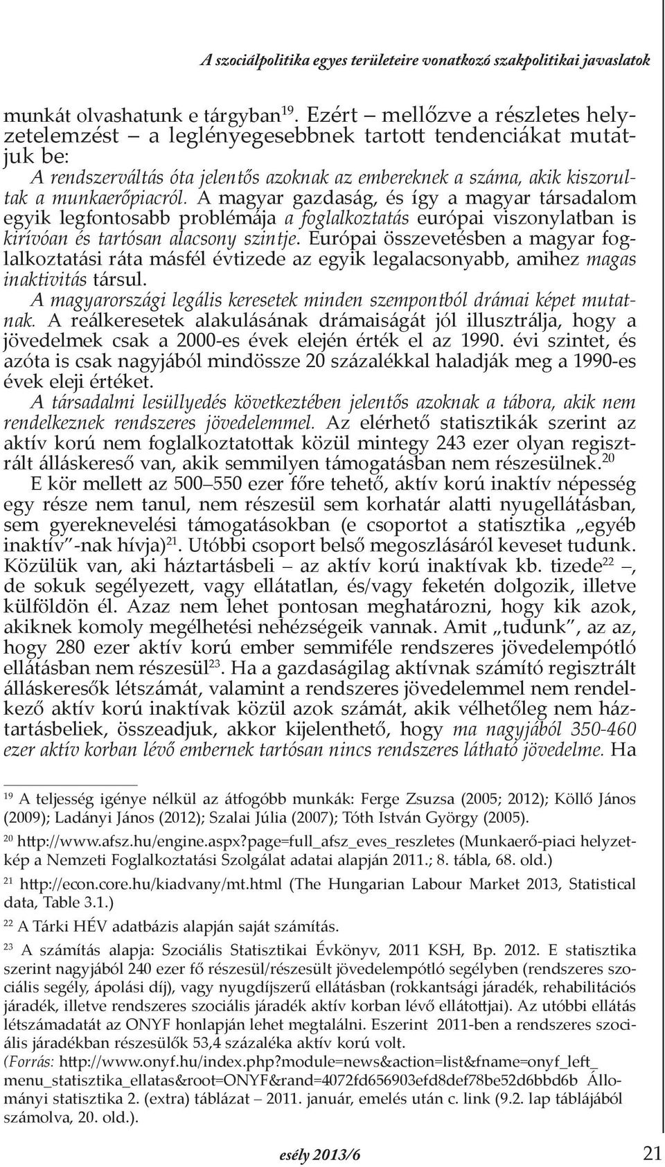 A magyar gazdaság, és így a magyar társadalom egyik legfontosabb problémája a foglalkoztatás európai viszonylatban is kirívóan és tartósan alacsony szintje.