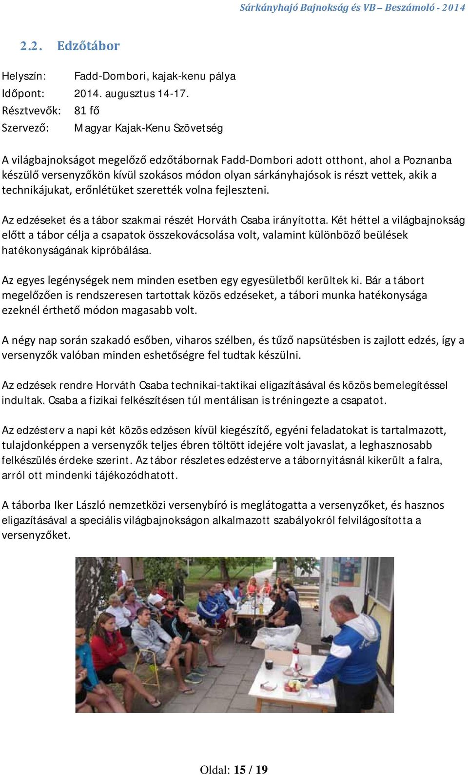 sárkányhajósok is részt vettek, akik a technikájukat, erőnlétüket szerették volna fejleszteni. Az edzéseket és a tábor szakmai részét Horváth Csaba irányította.