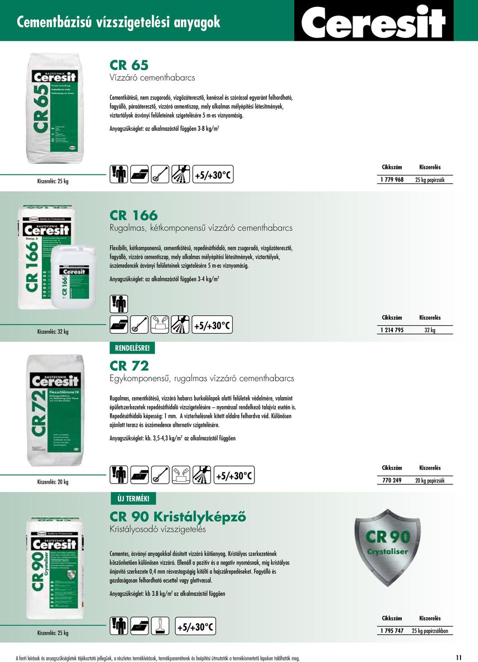 Anyagszükséglet: az alkalmazástól függôen 3-8 kg/m 2 : 25 kg 1 779 968 25 kg papírzsák CR 166 Rugalmas, kétkomponensû vízzáró cementhabarcs Flexibilis, kétkomponensû, cementkötésû, repedésáthidaló,