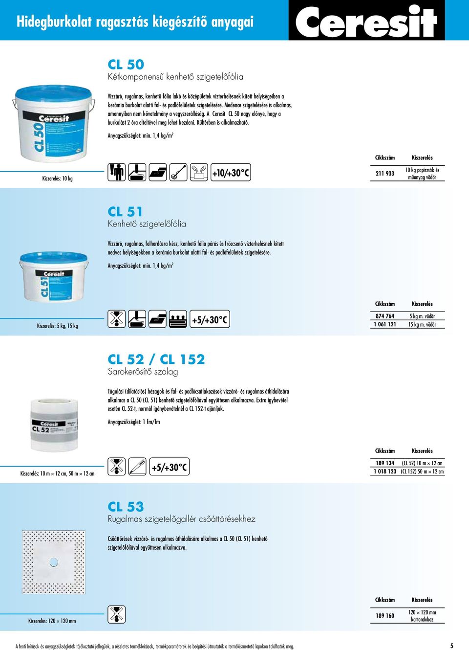 A Ceresit CL 50 nagy elônye, hogy a burkolást 2 óra elteltével meg lehet kezdeni. Kültérben is alkalmazható. Anyagszükséglet: min.