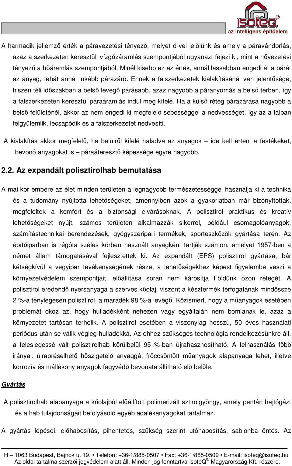 Ennek a falszerkezetek kialakításánál van jelentısége, hiszen téli idıszakban a belsı levegı párásabb, azaz nagyobb a páranyomás a belsı térben, így a falszerkezeten keresztül páraáramlás indul meg