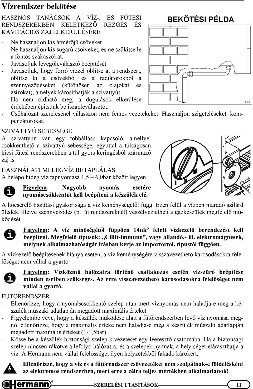 - Javasoljuk, hogy forró vízzel öblítse át a rendszert, öblítse ki a csövekből és a radiátorokból a szennyeződéseket (különösen az olajokat és zsírokat), amelyek károsíthatják a szivattyút.