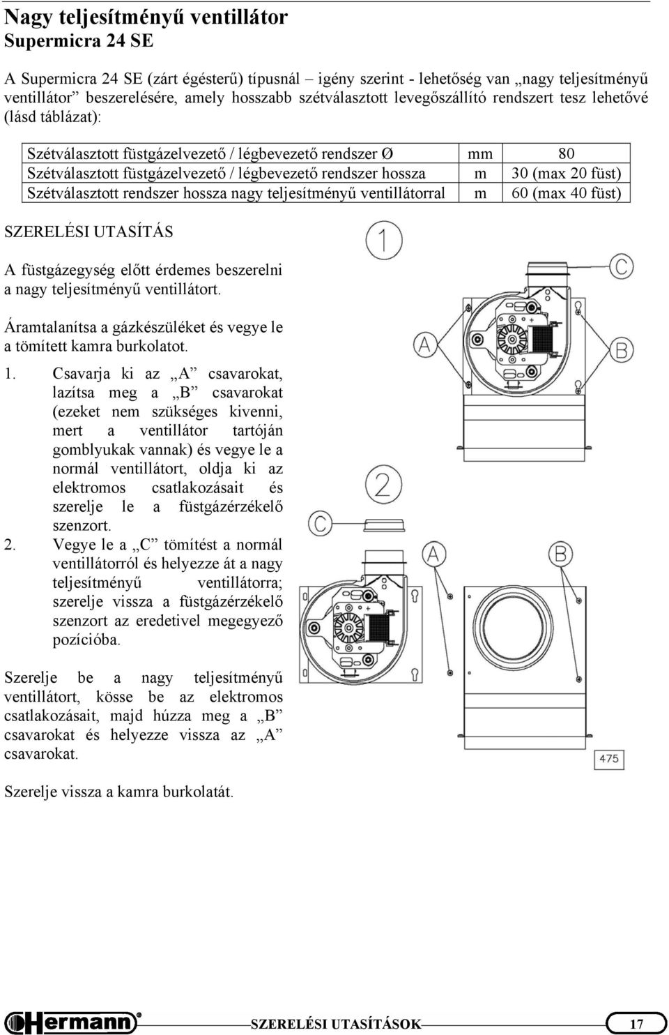 Szétválasztott rendszer hossza nagy teljesítményű ventillátorral m 60 (max 40 füst) SZERELÉSI UTASÍTÁS A füstgázegység előtt érdemes beszerelni a nagy teljesítményű ventillátort.