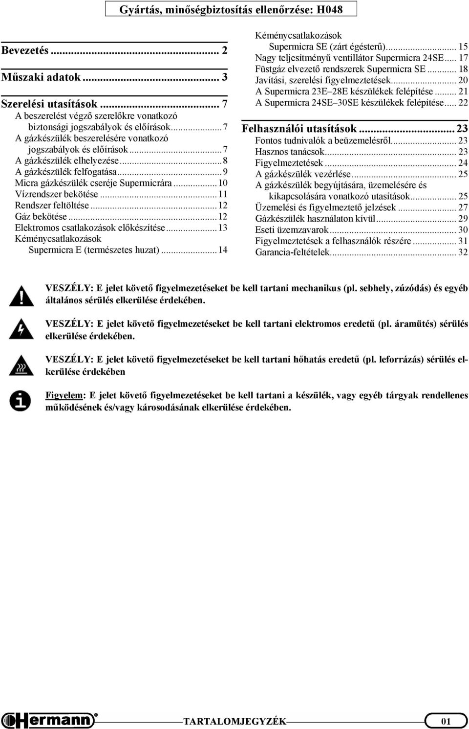 ..11 Rendszer feltöltése...12 Gáz bekötése...12 Elektromos csatlakozások előkészítése...13 Kéménycsatlakozások Supermicra E (természetes huzat)...14 Kéménycsatlakozások Supermicra SE (zárt égésterű).