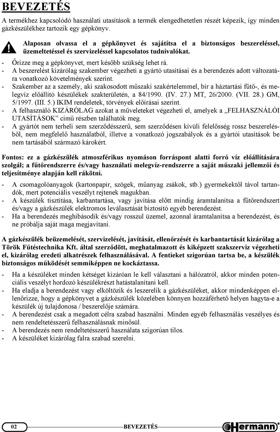 - A beszerelést kizárólag szakember végezheti a gyártó utasításai és a berendezés adott változatára vonatkozó követelmények szerint.