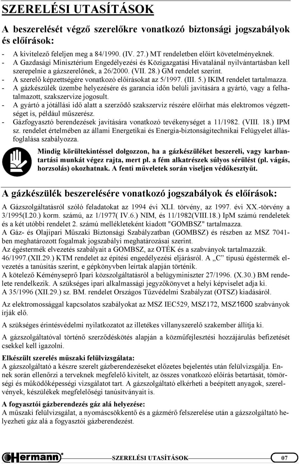 - A szerelő képzettségére vonatkozó előírásokat az 5/1997. (III. 5.) IKIM rendelet tartalmazza.