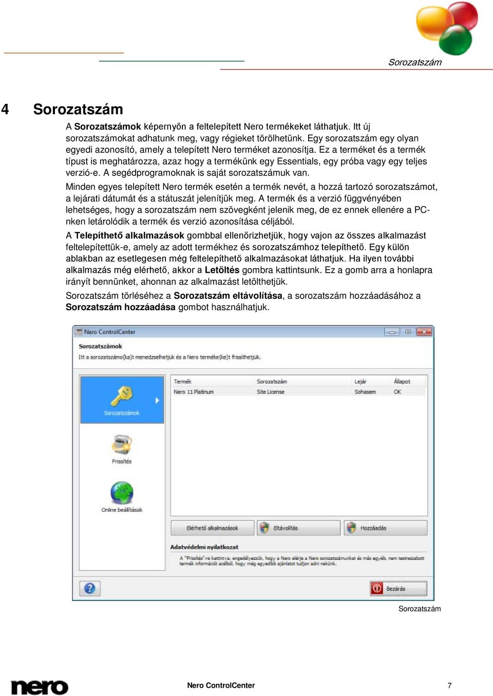 Ez a terméket és a termék típust is meghatározza, azaz hogy a termékünk egy Essentials, egy próba vagy egy teljes verzió-e. A segédprogramoknak is saját sorozatszámuk van.