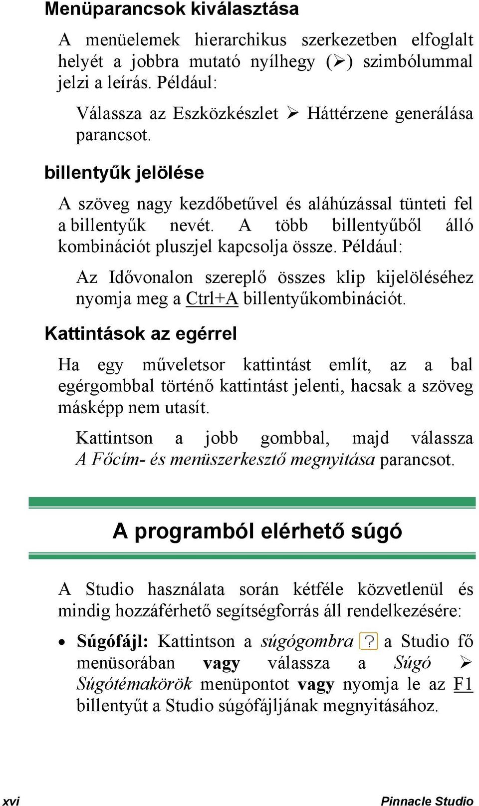 A több billentyűből álló kombinációt pluszjel kapcsolja össze. Például: Az Idővonalon szereplő összes klip kijelöléséhez nyomja meg a Ctrl+A billentyűkombinációt.