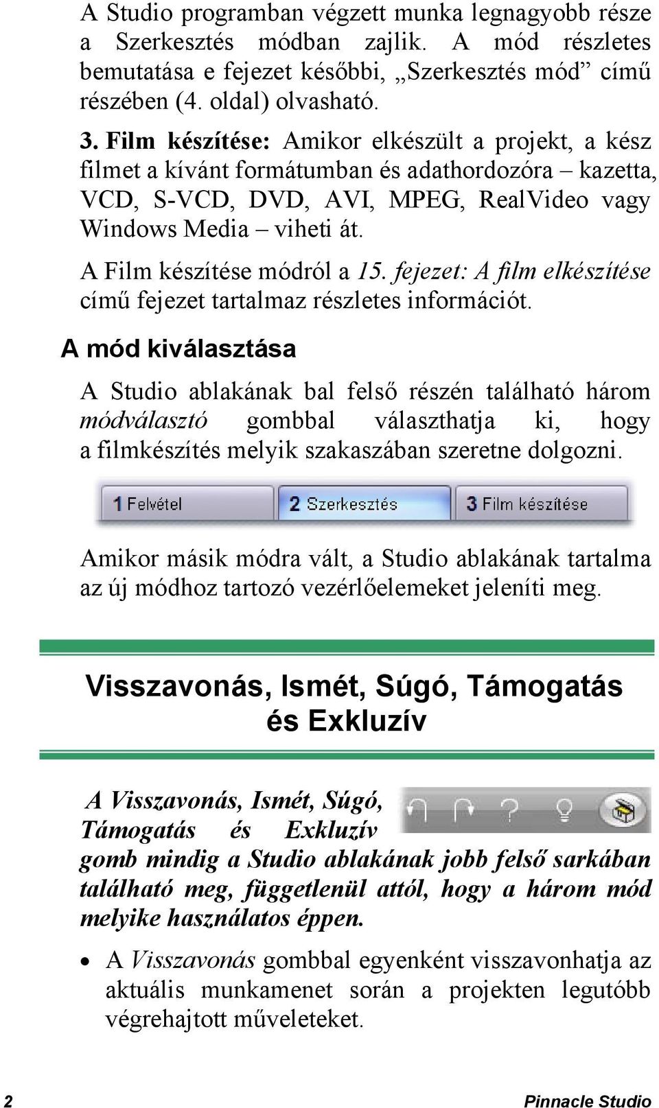A Film készítése módról a 15. fejezet: A film elkészítése című fejezet tartalmaz részletes információt.