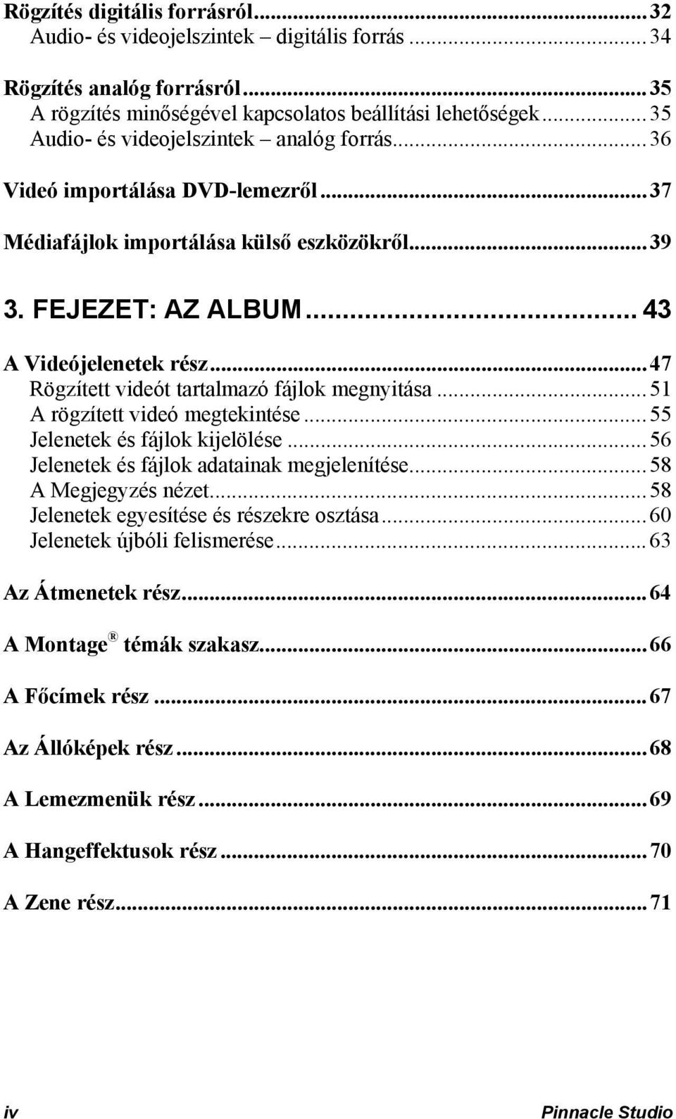 ..47 Rögzített videót tartalmazó fájlok megnyitása...51 A rögzített videó megtekintése...55 Jelenetek és fájlok kijelölése...56 Jelenetek és fájlok adatainak megjelenítése...58 A Megjegyzés nézet.