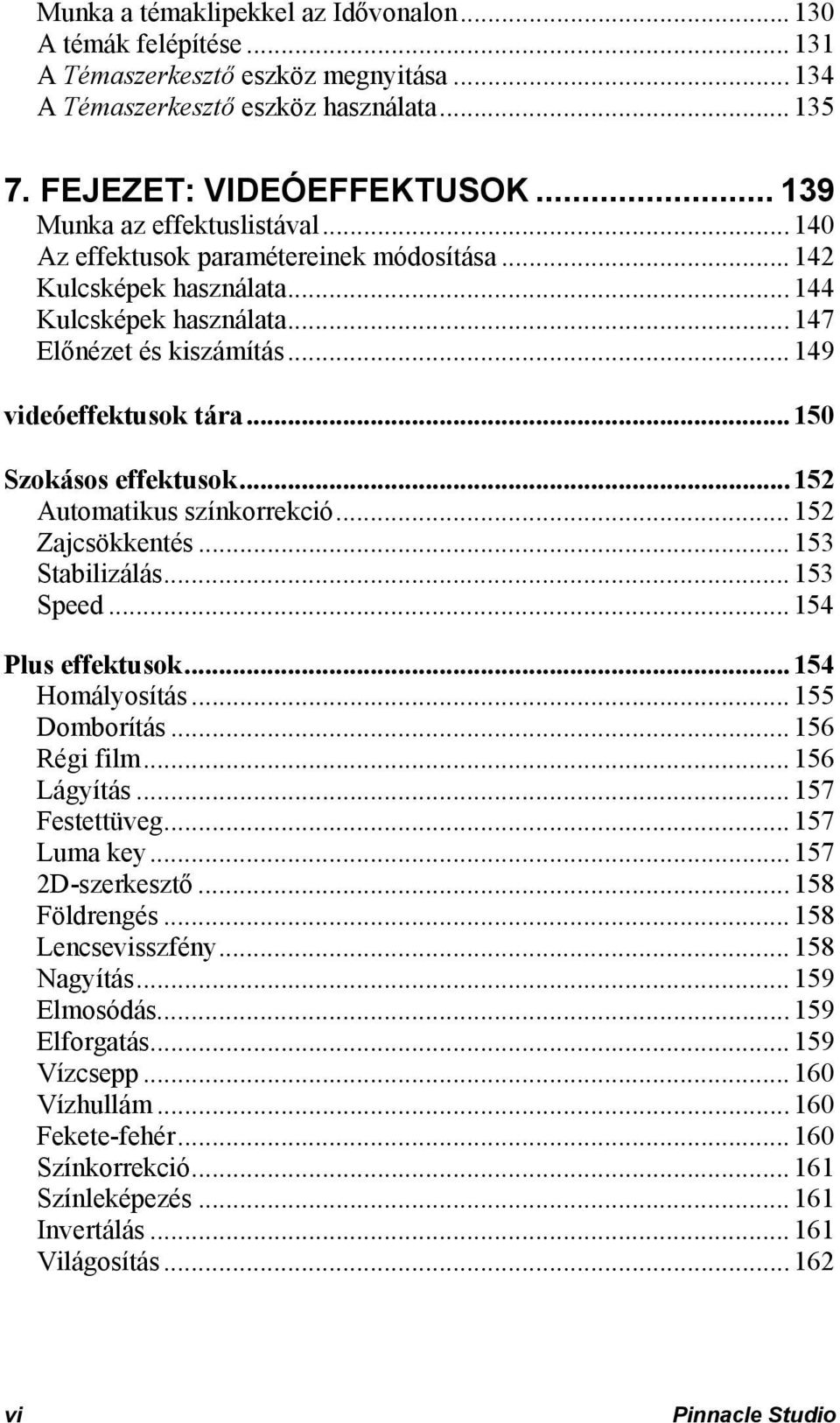 ..150 Szokásos effektusok...152 Automatikus színkorrekció...152 Zajcsökkentés...153 Stabilizálás...153 Speed...154 Plus effektusok...154 Homályosítás...155 Domborítás...156 Régi film...156 Lágyítás.