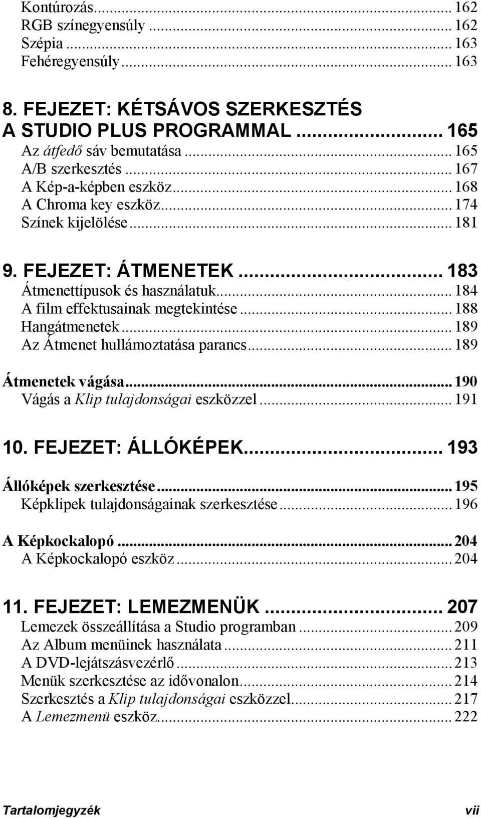 ..188 Hangátmenetek...189 Az Átmenet hullámoztatása parancs...189 Átmenetek vágása...190 Vágás a Klip tulajdonságai eszközzel...191 10. FEJEZET: ÁLLÓKÉPEK... 193 Állóképek szerkesztése.