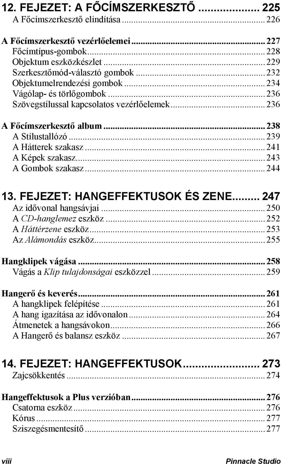 ..241 A Képek szakasz...243 A Gombok szakasz...244 13. FEJEZET: HANGEFFEKTUSOK ÉS ZENE... 247 Az idővonal hangsávjai...250 A CD-hanglemez eszköz...252 A Háttérzene eszköz...253 Az Alámondás eszköz.