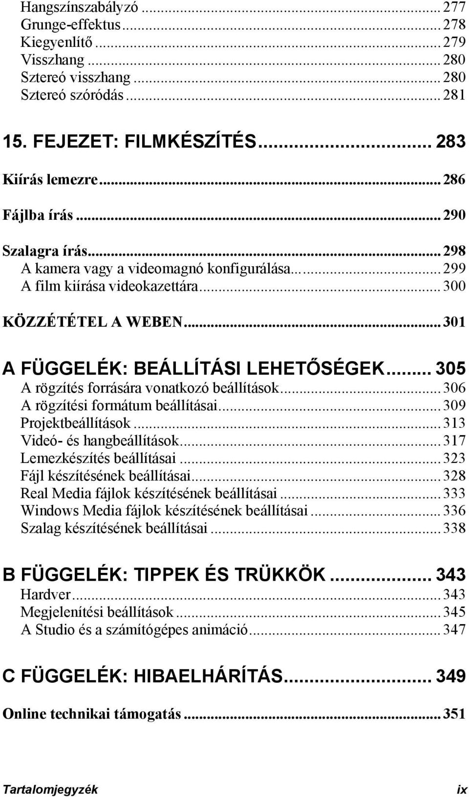 .. 305 A rögzítés forrására vonatkozó beállítások...306 A rögzítési formátum beállításai...309 Projektbeállítások...313 Videó- és hangbeállítások...317 Lemezkészítés beállításai.