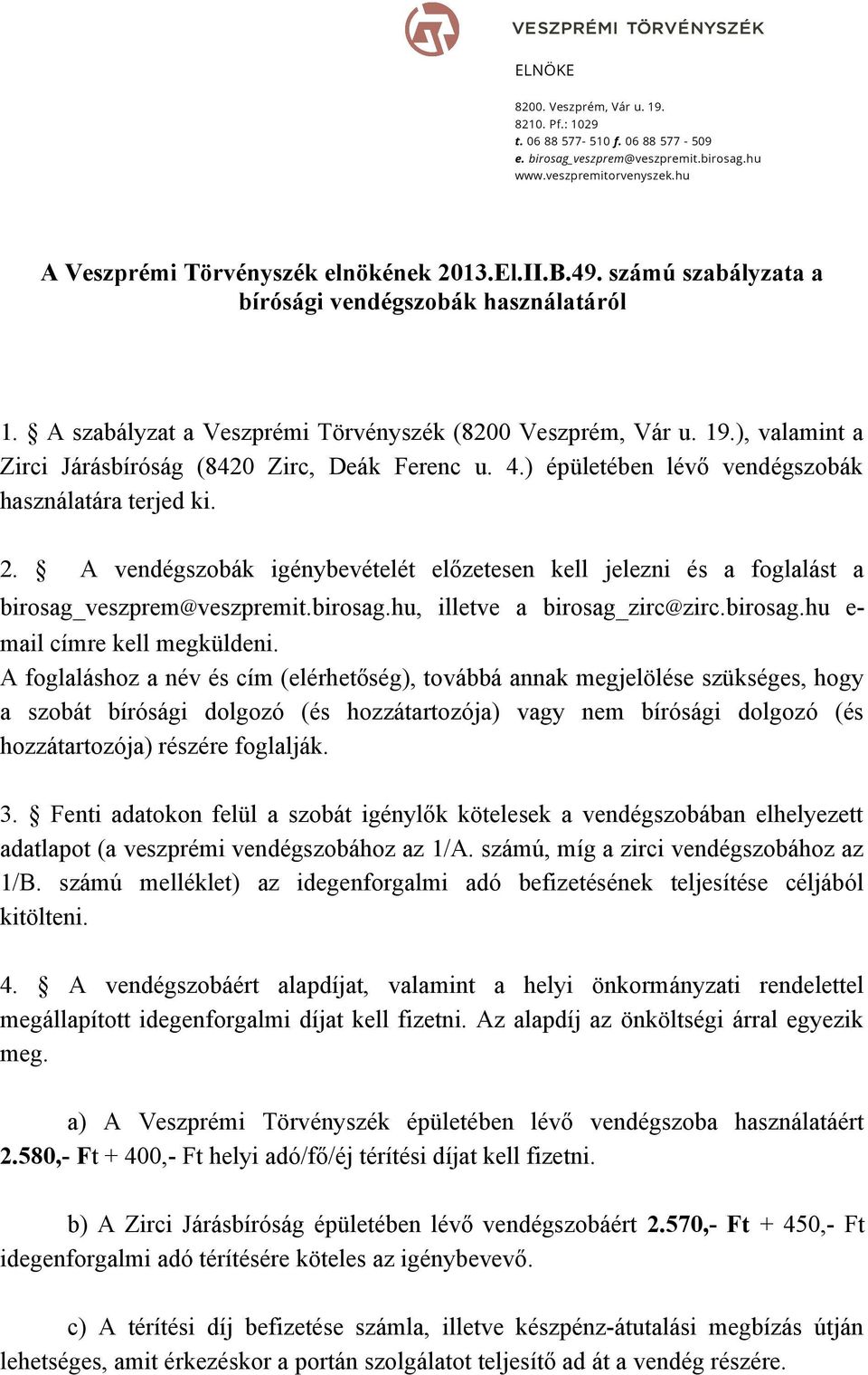 ) épületében lévő vendégszobák használatára terjed ki. 2. A vendégszobák igénybevételét előzetesen kell jelezni és a foglalást a birosag_veszprem@veszpremit.birosag.hu, illetve a birosag_zirc@zirc.