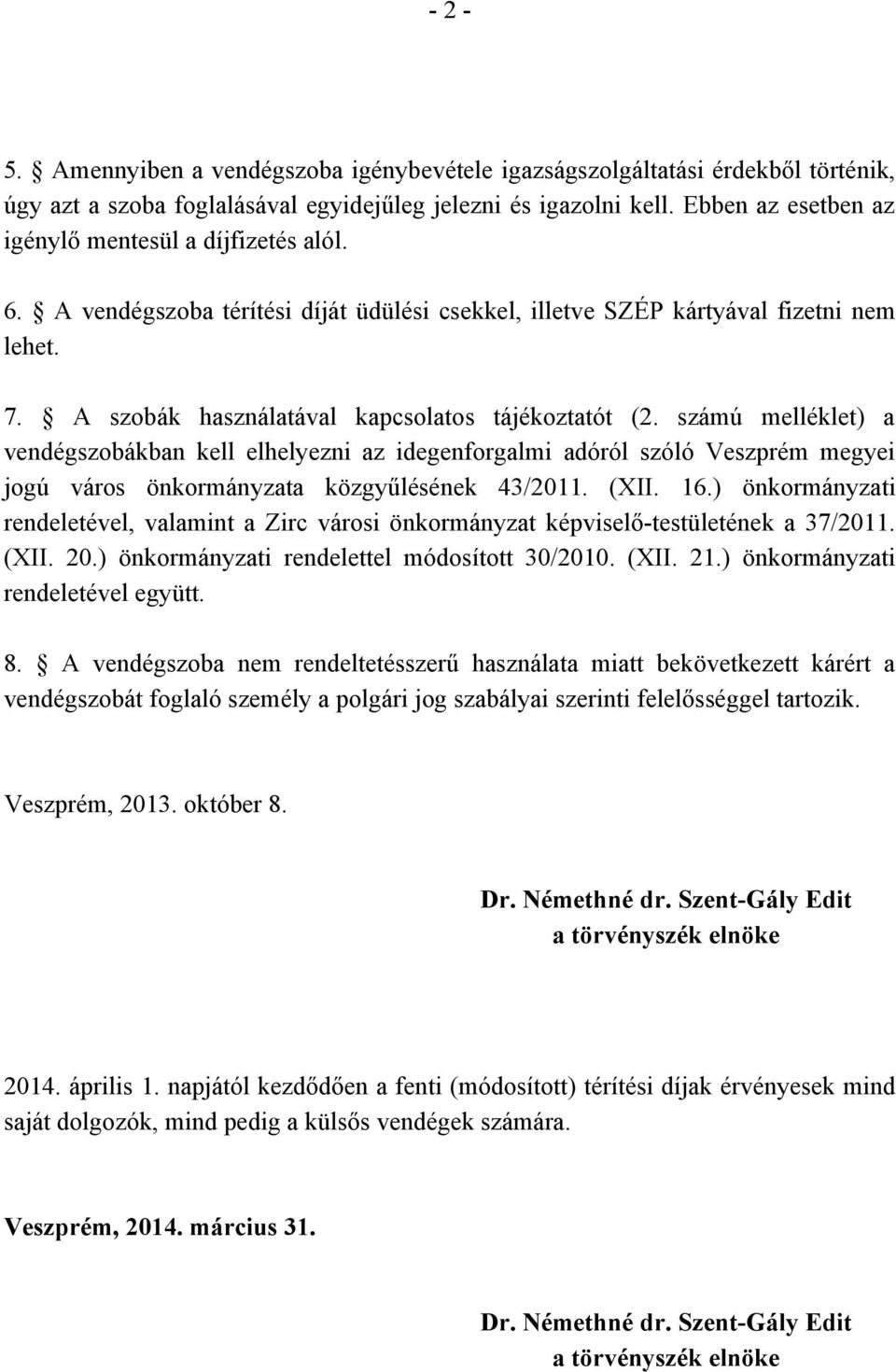 A szobák használatával kapcsolatos tájékoztatót (2. számú melléklet) a vendégszobákban kell elhelyezni az idegenforgalmi adóról szóló Veszprém megyei jogú város önkormányzata közgyűlésének 43/2011.