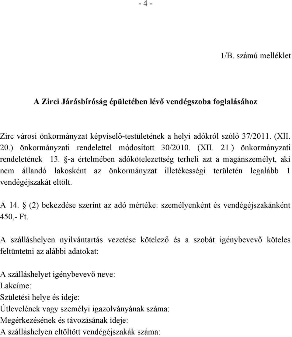 -a értelmében adókötelezettség terheli azt a magánszemélyt, aki nem állandó lakosként az önkormányzat illetékességi területén legalább 1 vendégéjszakát eltölt. A 14.